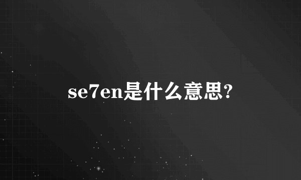se7en是什么意思?
