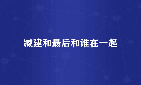 臧建和最后和谁在一起