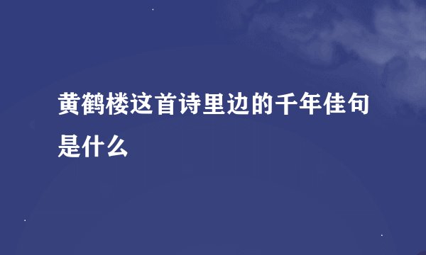 黄鹤楼这首诗里边的千年佳句是什么