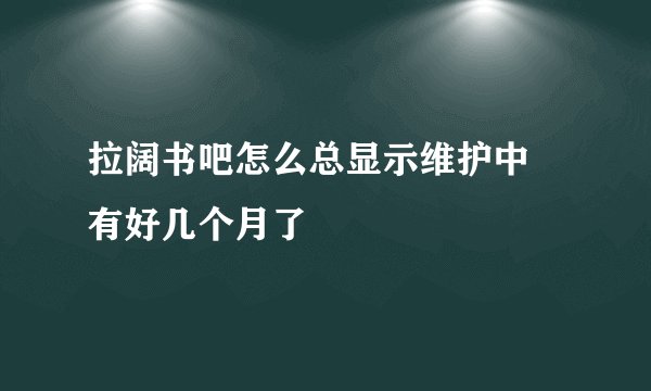 拉阔书吧怎么总显示维护中 有好几个月了