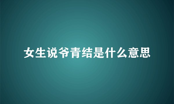 女生说爷青结是什么意思
