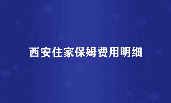西安住家保姆费用明细