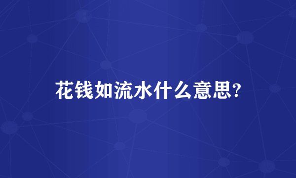花钱如流水什么意思?