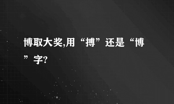 博取大奖,用“搏”还是“博”字?