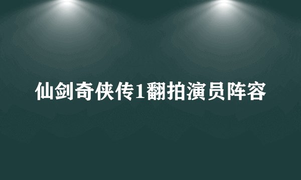 仙剑奇侠传1翻拍演员阵容