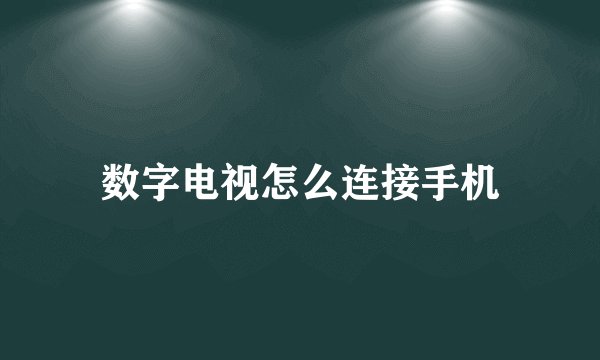 数字电视怎么连接手机