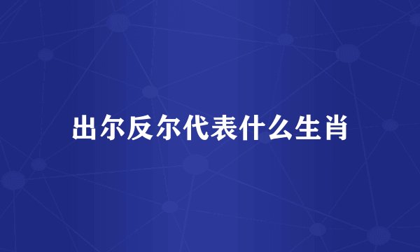 出尔反尔代表什么生肖