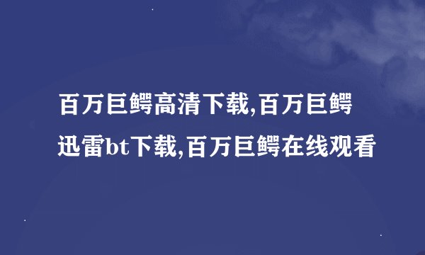 百万巨鳄高清下载,百万巨鳄迅雷bt下载,百万巨鳄在线观看