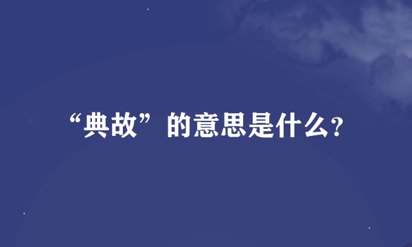 “典故”的意思是什么？