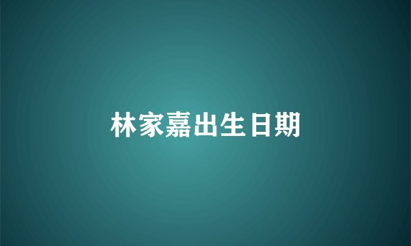 林家嘉出生日期