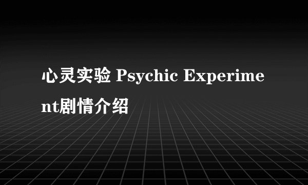 心灵实验 Psychic Experiment剧情介绍