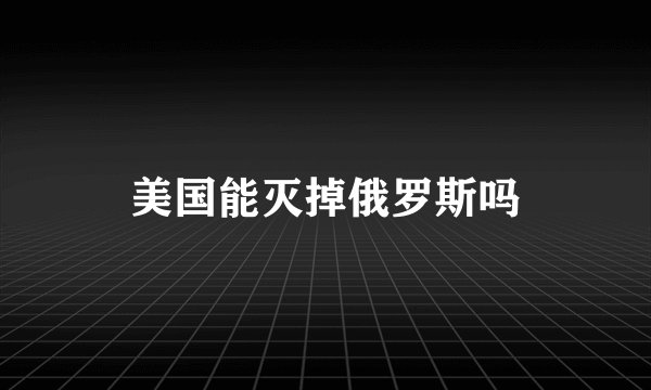 美国能灭掉俄罗斯吗