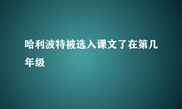 哈利波特被选入课文了在第几年级