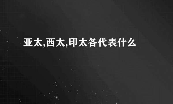 亚太,西太,印太各代表什么