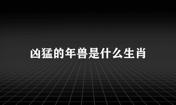 凶猛的年兽是什么生肖