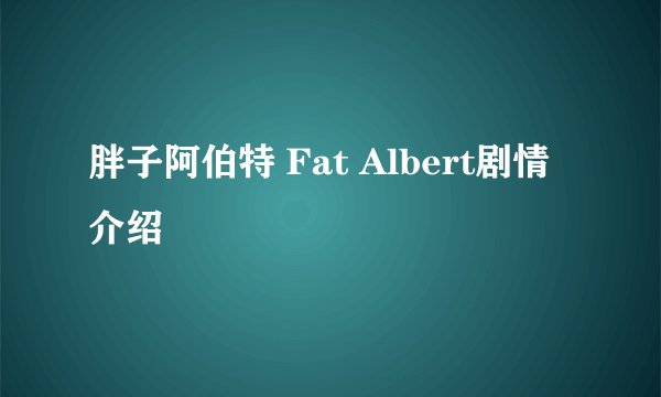 胖子阿伯特 Fat Albert剧情介绍