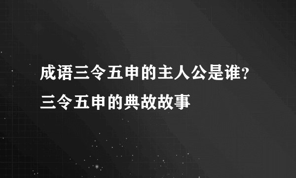 成语三令五申的主人公是谁？三令五申的典故故事