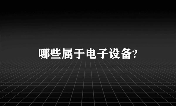哪些属于电子设备?