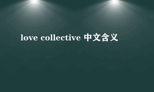 love collective 中文含义