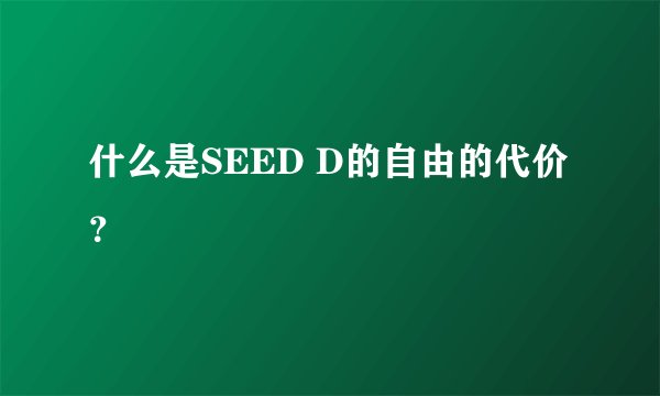 什么是SEED D的自由的代价？