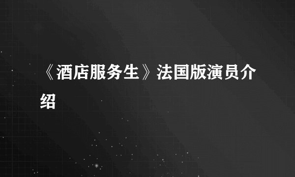 《酒店服务生》法国版演员介绍