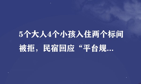 5个大人4个小孩入住两个标间被拒，民宿回应“平台规定不得超员”
