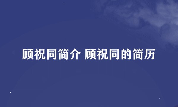顾祝同简介 顾祝同的简历