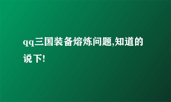 qq三国装备熔炼问题,知道的说下!