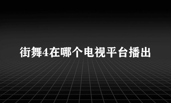 街舞4在哪个电视平台播出