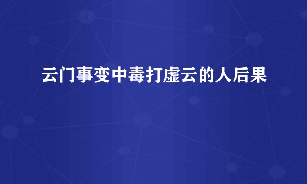 云门事变中毒打虚云的人后果