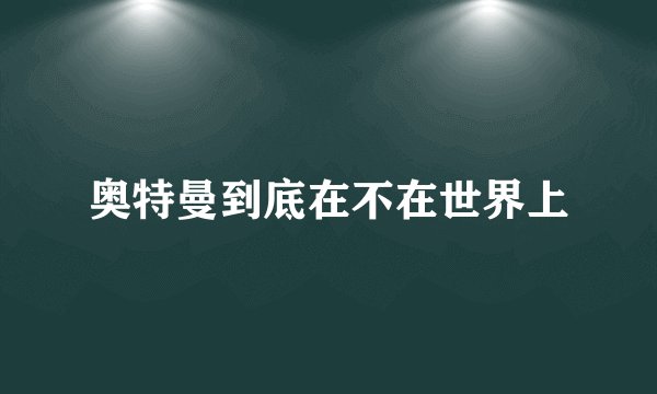 奥特曼到底在不在世界上
