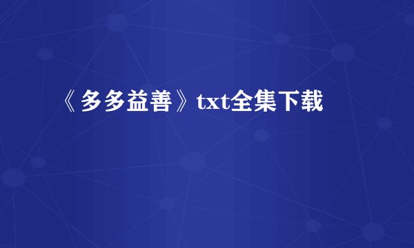 《多多益善》txt全集下载