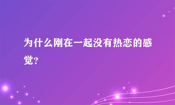 为什么刚在一起没有热恋的感觉？
