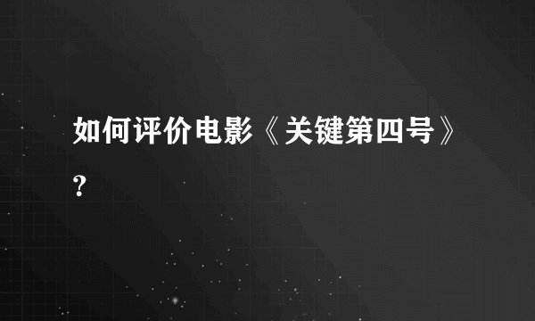 如何评价电影《关键第四号》？