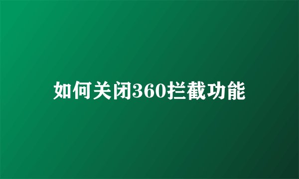 如何关闭360拦截功能