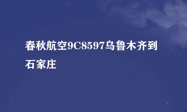 春秋航空9C8597乌鲁木齐到石家庄
