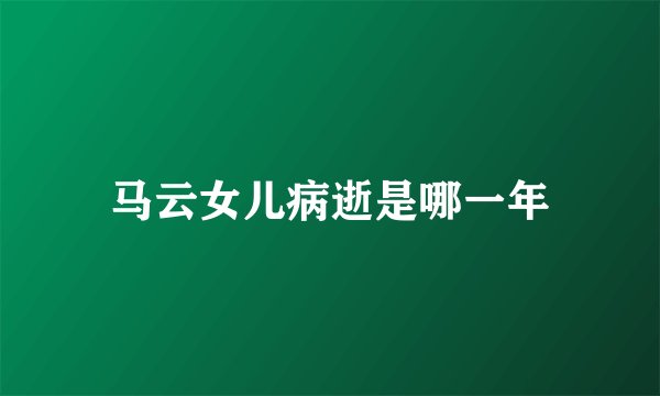 马云女儿病逝是哪一年