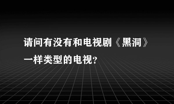 请问有没有和电视剧《黑洞》一样类型的电视?