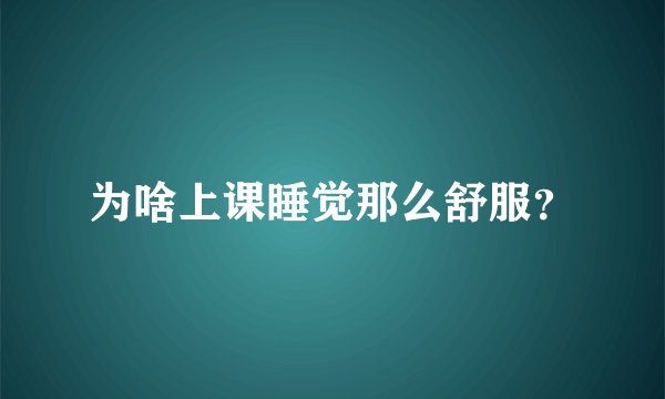 为啥上课睡觉那么舒服？
