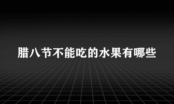 腊八节不能吃的水果有哪些
