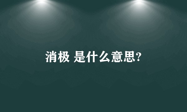 消极 是什么意思?