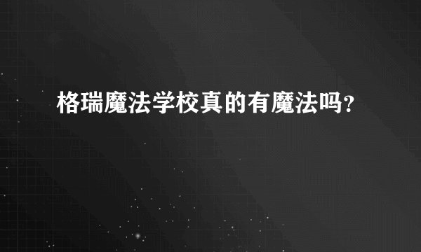 格瑞魔法学校真的有魔法吗？