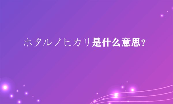 ホタルノヒカリ是什么意思？