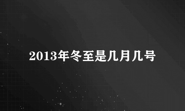 2013年冬至是几月几号
