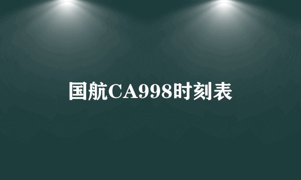 国航CA998时刻表