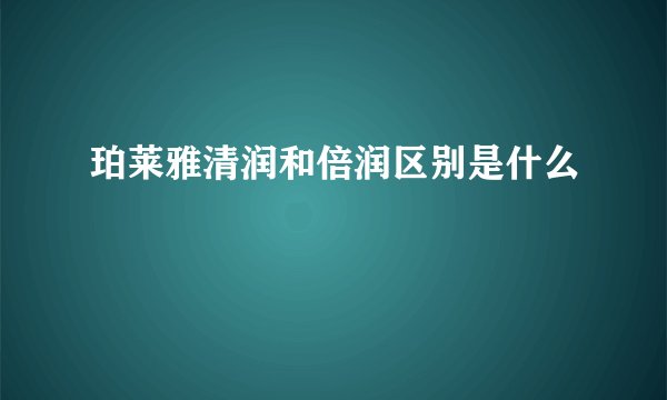 珀莱雅清润和倍润区别是什么