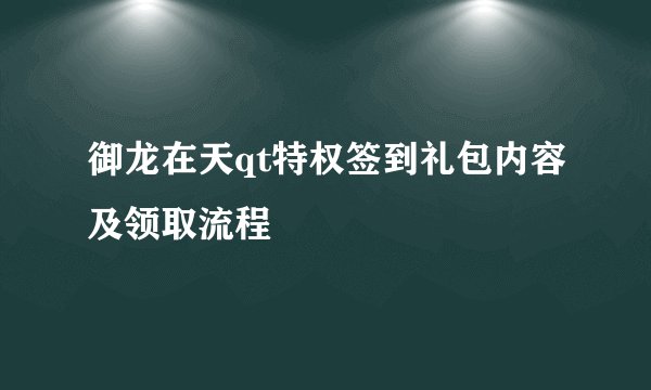 御龙在天qt特权签到礼包内容及领取流程