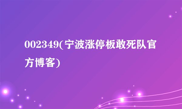 002349(宁波涨停板敢死队官方博客)
