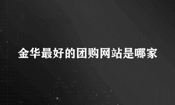 金华最好的团购网站是哪家