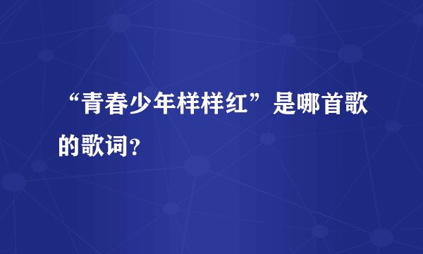 “青春少年样样红”是哪首歌的歌词？